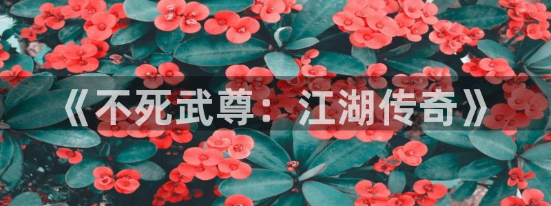 免费版羞羞漫画：《不死武尊：江湖传奇》