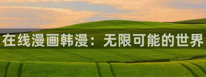 羞羞漫画韩国：在线漫画韩漫：无限可能的世界