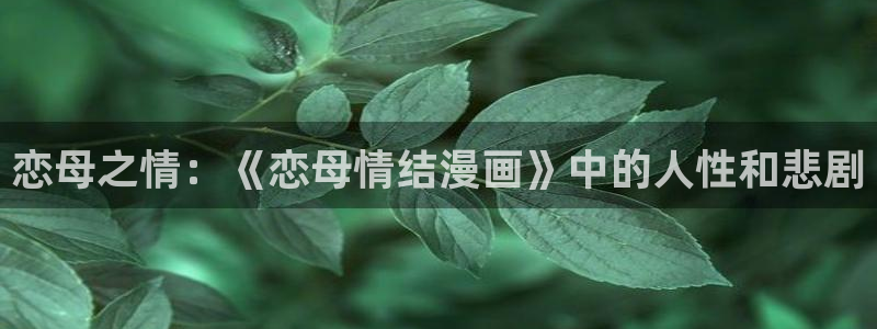 羞羞漫画成年人看的：恋母之情：《恋母情结漫画》中的人性和悲剧