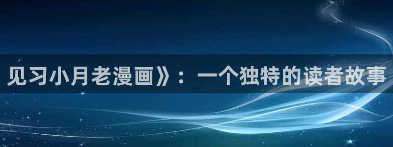 在线观看免费羞羞漫画：见习小月老漫画》：一个独特的读者故事